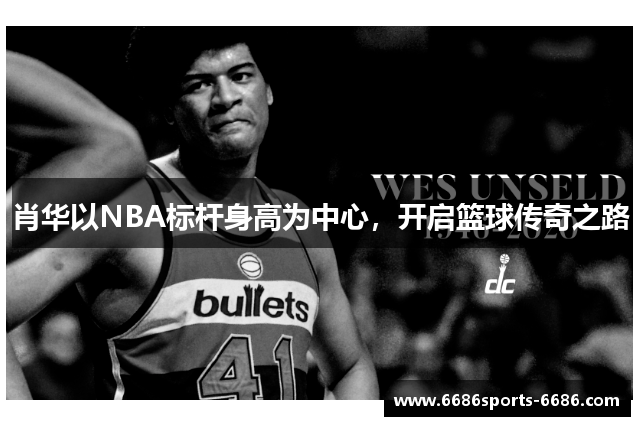 肖华以NBA标杆身高为中心，开启篮球传奇之路